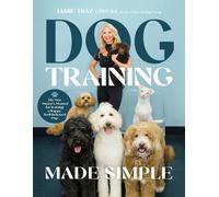 Dog Training Made Simple : The New Owner's Manual for Raising a Happy, Well-Behaved Pup
