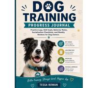 Dog Training Progress Journal: Practice Logs, Skill Goals, Behavior Notes, Socialization Checklists, and Weekly Reviews for Dog Owners