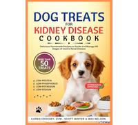 Dog Treats for Kidney Disease Cookbook: Delicious Homemade Recipes to Guide and Manage All Stages of Canine Renal Disease