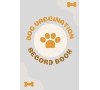 Dog Vaccination Record Book: Dog health Medical log book, Pets Vaccine Shot Record and Tracker Perfect Gift for Dog Owners and Lovers