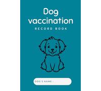 Dog Vaccination Record Book: Dog Health & Vaccine Record Book, Immunization Record book and Vaccination Reminder.