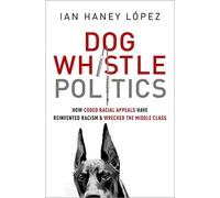 Dog Whistle Politics: How Coded Racial Appeals Have Wrecked the Middle Class