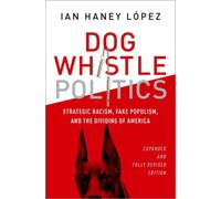Dog Whistle Politics : Strategic Racism, Fake Populism, and the Dividing of America, Expanded and Fully Revised Edition