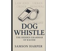 Dog Whistle: The Hidden Grammar of Racism