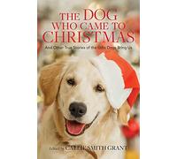Dog Who Came to Christmas: And Other True Stories of the Gifts Dogs Bring Us