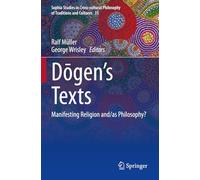 Dōgen’s texts: Manifesting Religion and/as Philosophy?: 35 (Sophia Studies in Cross-cultural Philosophy of Traditions and Cultures, 35)