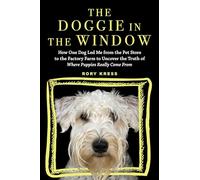 Doggie in the Window, The: How One Dog Led Me from the Pet Store to the Factory Farm to Uncover the Truth of Where Puppies Really Come From