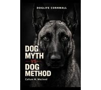 DOGLIFE CORNWALL: Dog Myth Vs Dog Method: What "they" should be telling you! (DOGLIFE CORNWALL COLLECTION)