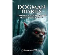 Dogman Diaries: Terrifying Encounters From Across North America
