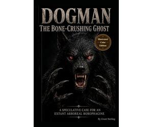 Dogman The Bone-Crushing Ghost: A Speculative Case for an Extant Arboreal Borophagine
