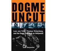 Dogme Uncut: Lars Von Trier, Thomas Vinterberg, and the Gang That Took on Hollywood
