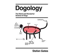 Dogology: The Weird and Wonderful Science of Dogs