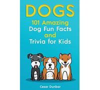 Dogs: 101 Amazing Dog Fun Facts and Trivia for Kids Learn to Love and