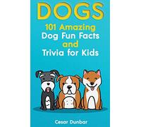 Dogs: 101 Amazing Dog Fun Facts And Trivia For Kids Learn To Love and Train The Perfect Dog (WITH 40+ PHOTOS!)