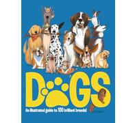Dogs: An Illustrated Guide to 100 Brilliant Breeds