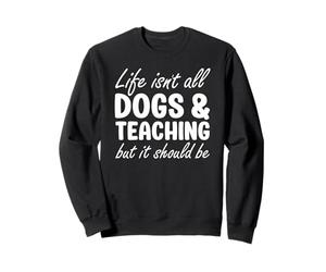 Dogs and Teaching I Love Dogs for Teachers Sweatshirt