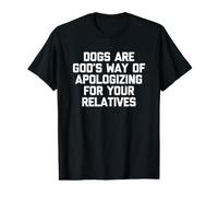 Dogs are God's Way of Apologizing for Your Relatives - Funny Value Graphic T-Shirt