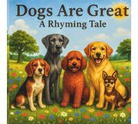 DOGS ARE GREAT: A RHYMING TALE