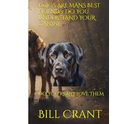 DOGS ARE MANS BEST FRIENDS: DO YOU UNDERSTAND YOUR CANINE: DO YOU REALLY LOVE THEM (animals teach series)