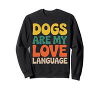 Dogs Are My Love Language Funny Dog Lover Pet Owner Sweatshirt