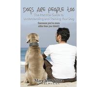 Dogs Are People Too: The Practical Guide to Understanding and Training Your Dog (because you're more alike than you think!)