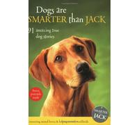 Dogs Are Smarter than Jack: 91 Amazing True Dog Stories