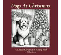 Dogs At Christmas - An Adult Christmas Coloring Book: Uplifting and beautiful festive designs for creative fun, relaxation, and stress relief (Libby's ... books filled with adorable, amazing dogs)