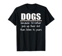 DOGS Because I'd Rather Pick Up Their Shit... Funny Dog T-Shirt