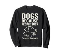 Dogs Because People Suck Fur Over Humans Sweatshirt