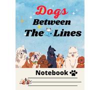Dogs Between The Lines notebook: Illustrated Notebook With Cute Dogs Scattered Between The Lines To Be More Creative & Imaginative in your Writing