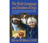 Dogs Body Language: A Practical Guide to the Physical and Behavioral Displays Owners and Dogs Exchange and How to Use Them to Cre