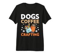 Dogs Coffee Crafting Crafter Creative Hobby Premium T-Shirt