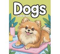 Dogs Coloring Book: Over 50 Fluffy and Fun Pomeranian Puppy Pages to Color - A Cute Dog Coloring Book for Kids Who Love Animals