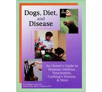 Dogs, Diet and Disease: An Owner's Guide to Diabetes Mellitus, Pancreatitis, Cushing's Disease and More