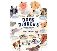 Dogs' Dinners: The healthy, happy way to feed your dog
