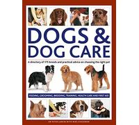 Dogs & Dog Care: A directory of 175 breeds and practical advice on choosing the right pet. Feeding, grooming, breeding, training, health care and first aid