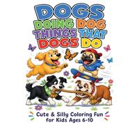 Dogs Doing Dog Things That Dogs Do Coloring Book: 50+ Fun Pages Including 10 Color-by-Number Activities | Cute and Silly Dog Adventures for Boys and Girls Ages 6-10
