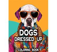 Dogs Dressed Up: A Coloring Book For Kids and Adults