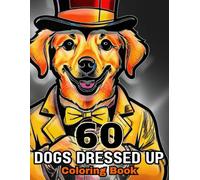 Dogs Dressed Up: A Funny Coloring Book For Kids Featuring 60 Pictures (Animal Coloring Books for Adults Teens and Kids Featuring Dogs, Cats, and Safari Animals Lions Tigers Giraffes and More)