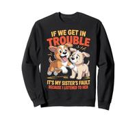 Dogs If We Get In Trouble It's My Sister's Fault Funny Sweatshirt