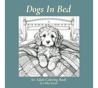 Dogs in Bed - An Adult Coloring Book: Uplifting and Beautiful Designs for Creative Fun, Relaxation, and Stress Relief (Libby's World Of Dogs - adult coloring books filled with adorable, amazing dogs)