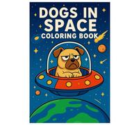 Dogs in Space Coloring Book: Funny Astronaut Dog Adventures: Adorable Space Coloring Pages for Kids, Teens, and Adults - 50 Cute Dogs, UFOs, Planets, and Cosmic Fun