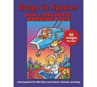 DOGS IN SPACE: GALACTIC WORKING DOGS:: Coloring Book for Kids Who Love Science, Rockets, and Dogs