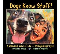 Dogs Know Stuff!: A Whimsical View of Life - Through Dogs’ Eyes ---PREMIUM EDITION*