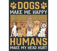 Dogs Make Me Happy Humans Make My Head Hurt Funny Dog Lover: Daily Notebook - Large size 8.5 x 11 inches, 100 Pages