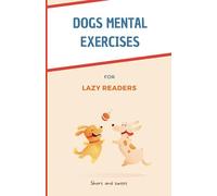 dogs mental exercises for lazy readers: 20+ step-by-step fun games & tips to stimulate your furry friend’s brain, improve behavior and strengthen ... (with color pictures) (Too Long, Didn't Read)