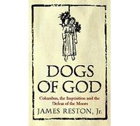 Dogs of God: Columbus, the Inquisition and the Defeat of the Moors