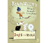 Dogs of the World: Kit and Willy's Ultimate Guide Books to Everything