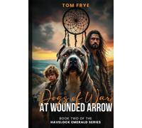 Dogs of War at Wounded Arrow: Book Two of the Havelock Emerald series