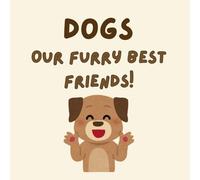 Dogs Our Furry Best Friends!: A Fun and Educational Book About Dogs for Curious Kids!